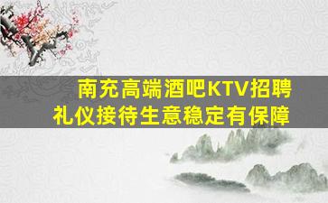 南充高端酒吧KTV招聘礼仪接待生意稳定有保障